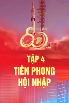 Hành Trình Vững Bước Tiên Phong - Tập 4: Tiên Phong Trong Hội Nhập