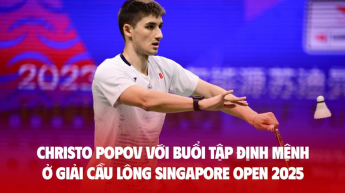 Christo Popov với buổi tập định mệnh ở giải cầu lông Singapore Open 2025