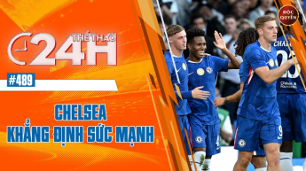 Số 489: Chelsea thể hiện sức mạnh- Thể thao 24h